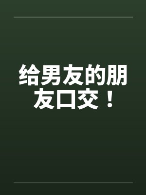 给男友的朋友口交！封面