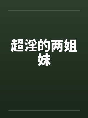超淫的两姐妹笔趣阁无弹窗封面