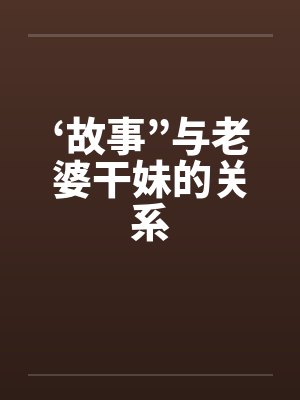 ‘故事”与老婆干妹的关系by佚名封面