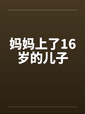 妈妈上了16岁的儿子笔趣阁无弹窗封面