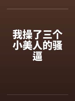 我操了三个小美人的骚逼by佚名封面