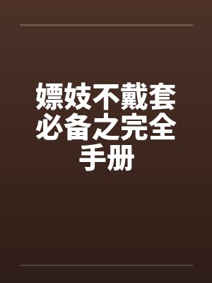 嫖妓不戴套必备之完全手册笔趣阁无弹窗封面