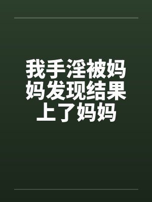 我手淫被妈妈发现结果上了妈妈封面