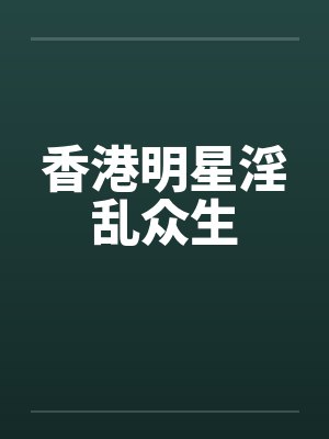 香港明星淫乱众生by佚名封面
