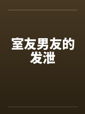 室友男友的发泄by佚名封面