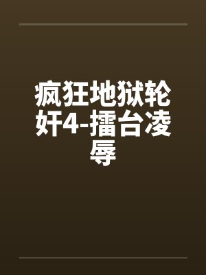 疯狂地狱轮奸4-擂台凌辱by佚名封面