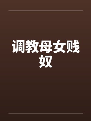 调教母女贱奴by佚名封面