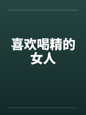 喜欢喝精的女人笔趣阁无弹窗封面