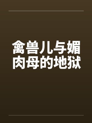 禽兽儿与媚肉母的地狱封面
