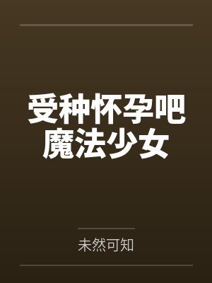 受种怀孕吧魔法少女by未然可知笔趣阁无弹窗封面