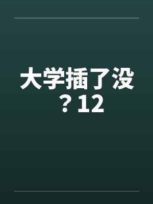 大学插了没？12by佚名封面