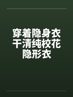 穿着隐身衣干清纯校花隐形衣by佚名封面