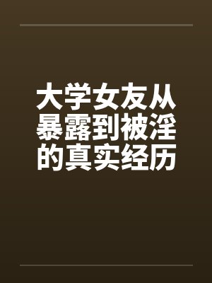 大学女友从暴露到被淫的真实经历（七）封面