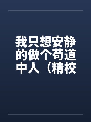 我只想安静的做个苟道中人(精校反和谐加料版)by佚名封面