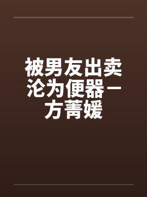 被男友出卖沦为便器－方菁媛封面