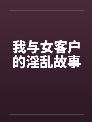 我与女客户的淫乱故事by佚名笔趣阁无弹窗封面