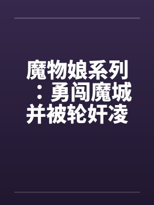 魔物娘系列：勇闯魔城并被轮奸凌辱的少年（1）封面