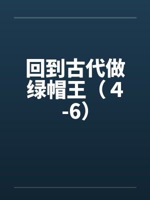 回到古代做绿帽王（４-6）by佚名笔趣阁无弹窗封面