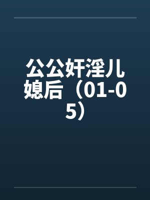 公公奸淫儿媳后（01-05）封面