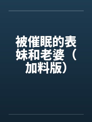 被催眠的表妹和老婆（加料版）封面