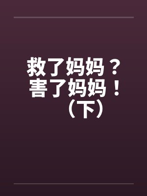 救了妈妈？害了妈妈！（下）封面