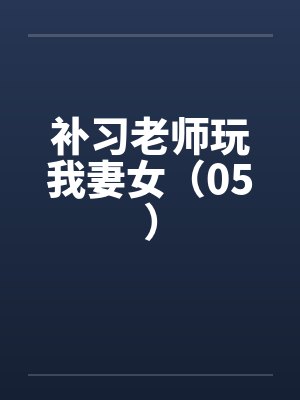 补习老师玩我妻女（05）by佚名封面