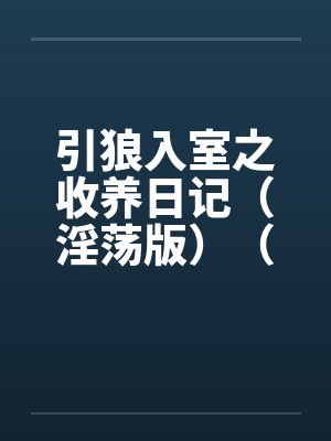引狼入室之收养日记（淫荡版）（40-85）by佚名笔趣阁无弹窗封面
