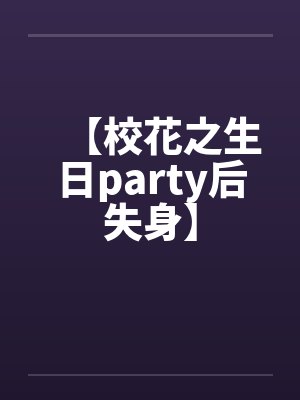 【校花之生日party后失身】笔趣阁无弹窗封面
