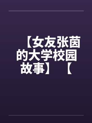 【女友张茵的大学校园故事】 【完】封面