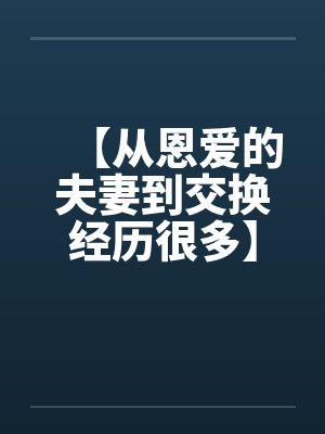 【从恩爱的夫妻到交换经历很多】笔趣阁无弹窗封面