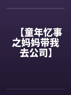 【童年忆事之妈妈带我去公司】封面