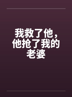 我救了他，他抢了我的老婆封面
