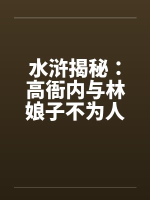水浒揭秘：高衙内与林娘子不为人知的故事（一）by佚名封面