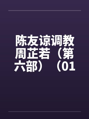 陈友谅调教周芷若（第六部）（01-06）by佚名封面