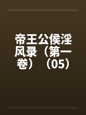 帝王公侯淫风录（第一卷）（05）by佚名封面