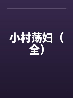 小村荡妇（全）笔趣阁无弹窗封面