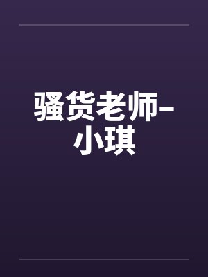 骚货老师–小琪by佚名封面