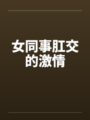 女同事肛交的激情by佚名笔趣阁无弹窗封面
