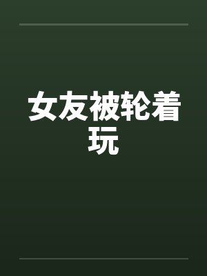 女友被轮着玩by佚名封面