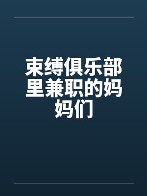 束缚俱乐部里兼职的妈妈们by佚名封面