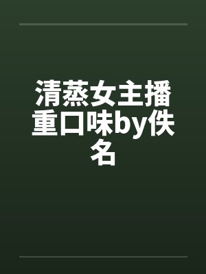 清蒸女主播重口味by佚名
