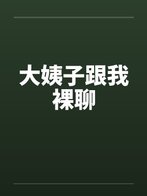 大姨子跟我裸聊by佚名封面