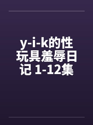 y-i-k的性玩具羞辱日记 1-12集未完by佚名笔趣阁无弹窗封面
