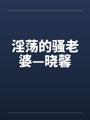 淫荡的骚老婆—晓馨by佚名封面