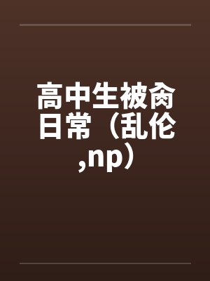 高中生被肏日常（乱伦,np）by佚名封面