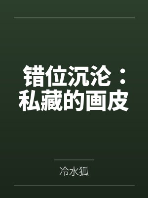 错位沉沦：私藏的画皮by冷水狐笔趣阁无弹窗封面