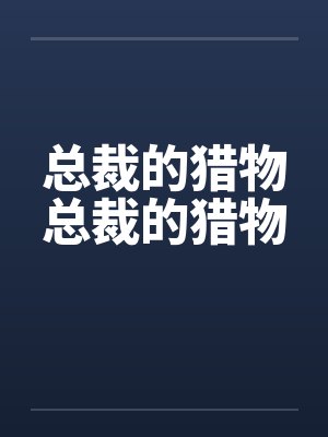 总裁的猎物总裁的猎物笔趣阁无弹窗封面