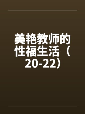 美艳教师的性福生活（20-22）笔趣阁无弹窗封面