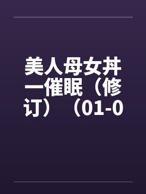 美人母女丼一催眠（修订）（01-06）by佚名封面