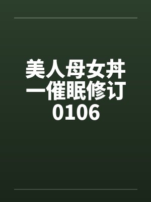 美人母女丼一催眠修订0106笔趣阁无弹窗封面